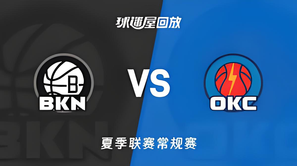 【回放】NBA夏季联赛 篮网VS雷霆